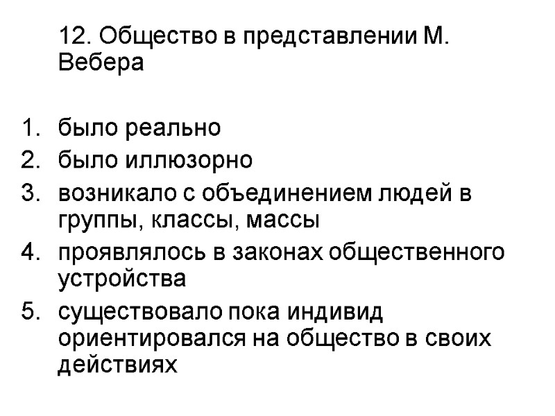 12. Общество в представлении М. Вебера  было реально было иллюзорно возникало с объединением